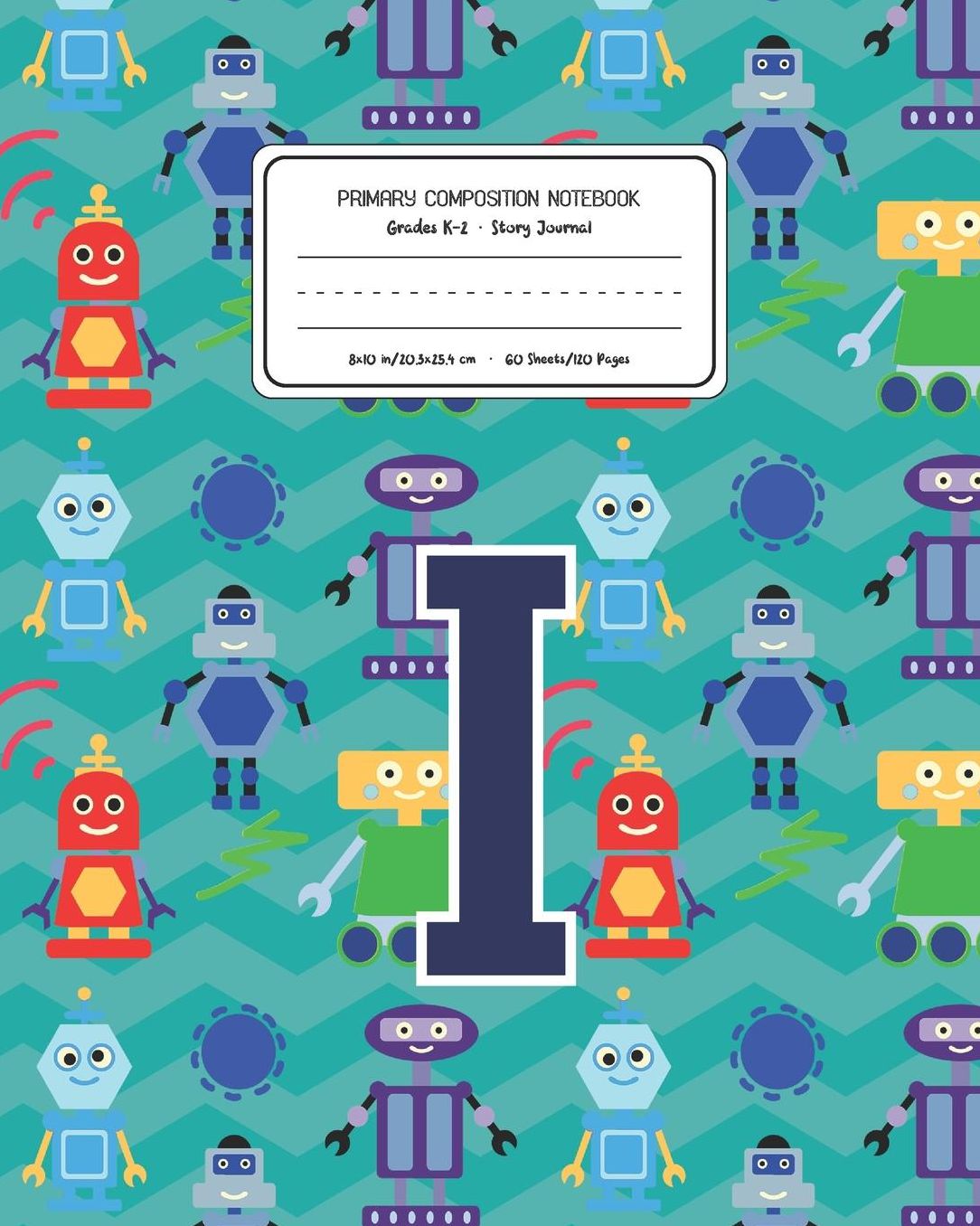 Primary Composition Notebook Grades K-2 Story Journal I: Robots Pattern Primary Composition Book Letter I Personalized Lined Draw and Write Handwriting Paper Picture Space and Dashed Midline Notebook for Boys Exercise Book for Kids Back to School Preschoo