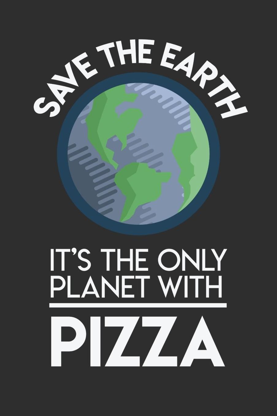 Save The Earth It's The Only Planet With Pizza: Daily 100 page 6 x 9 Food Lover journal to jot down your ideas and notes