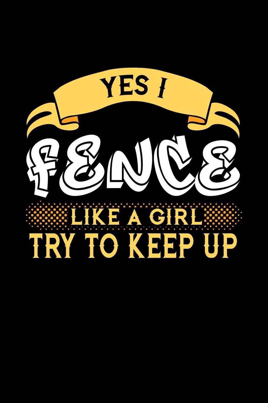 Yes I Fence Like a Girl Try to Keep Up: 6x9 inches blank notebook, 120 Pages, Composition Book and Journal, perfect gift idea for girls like your daughter, sister or girlfriend who loves to Fence