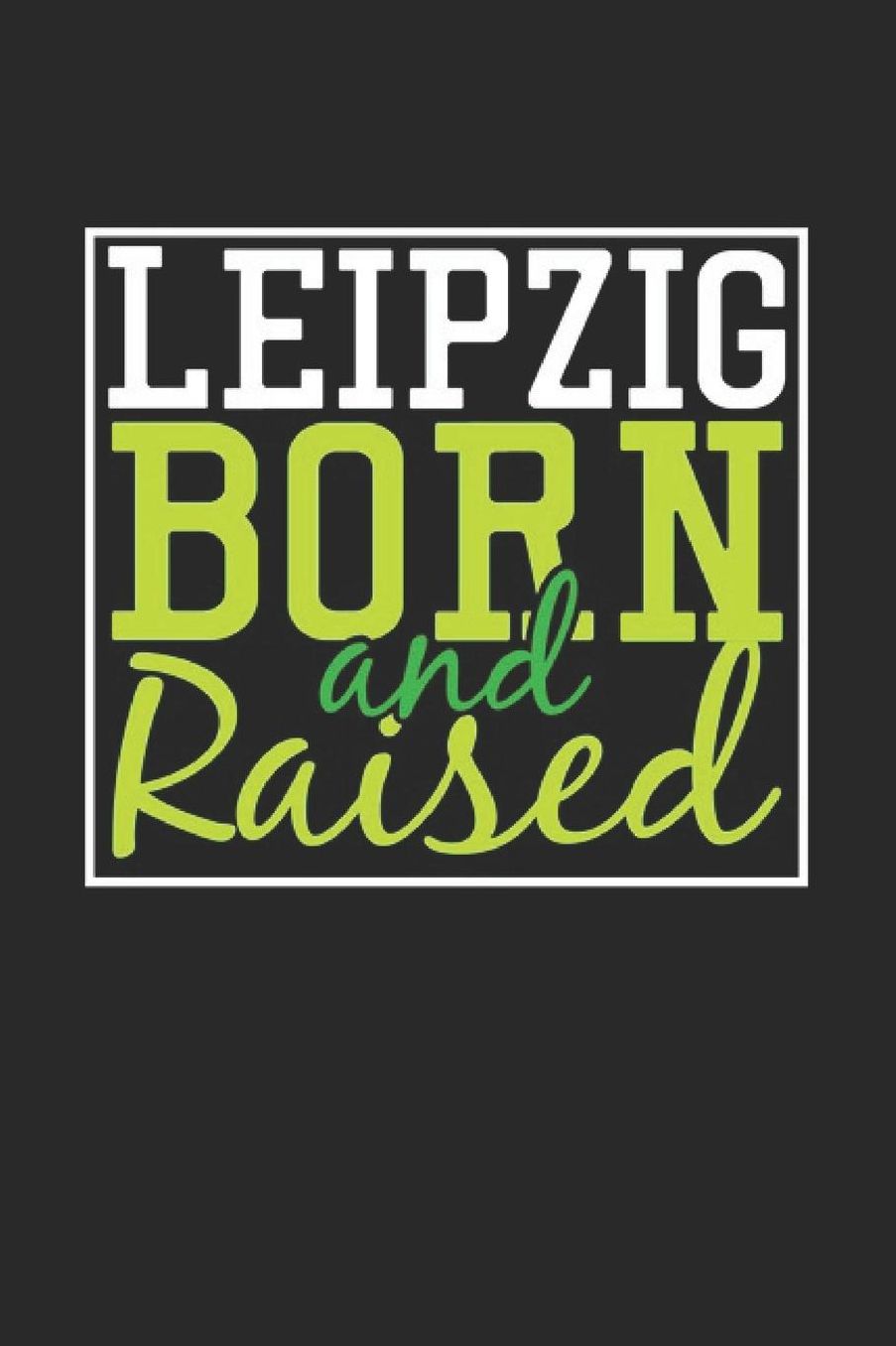 Leipzig Born And Raised: Leipzig Notebook Leipzig Vacation Journal 110 Blank Paper Pages 6 x 9 Handlettering Diary I Logbook Leipzig Buch