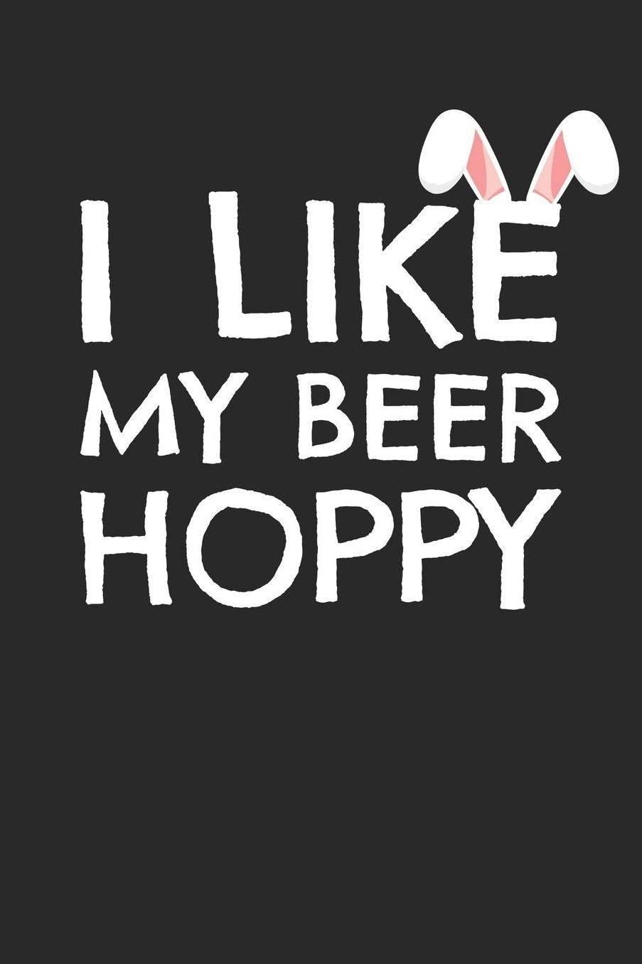 Easter Notebook - Funny Easter Dad I Like My Beer Hoppy Beer Lover Gift - Easter Journal - Easter Diary: Medium College-Ruled Journey Diary, 110 page, Lined, 6x9 (15.2 x 22.9 cm)