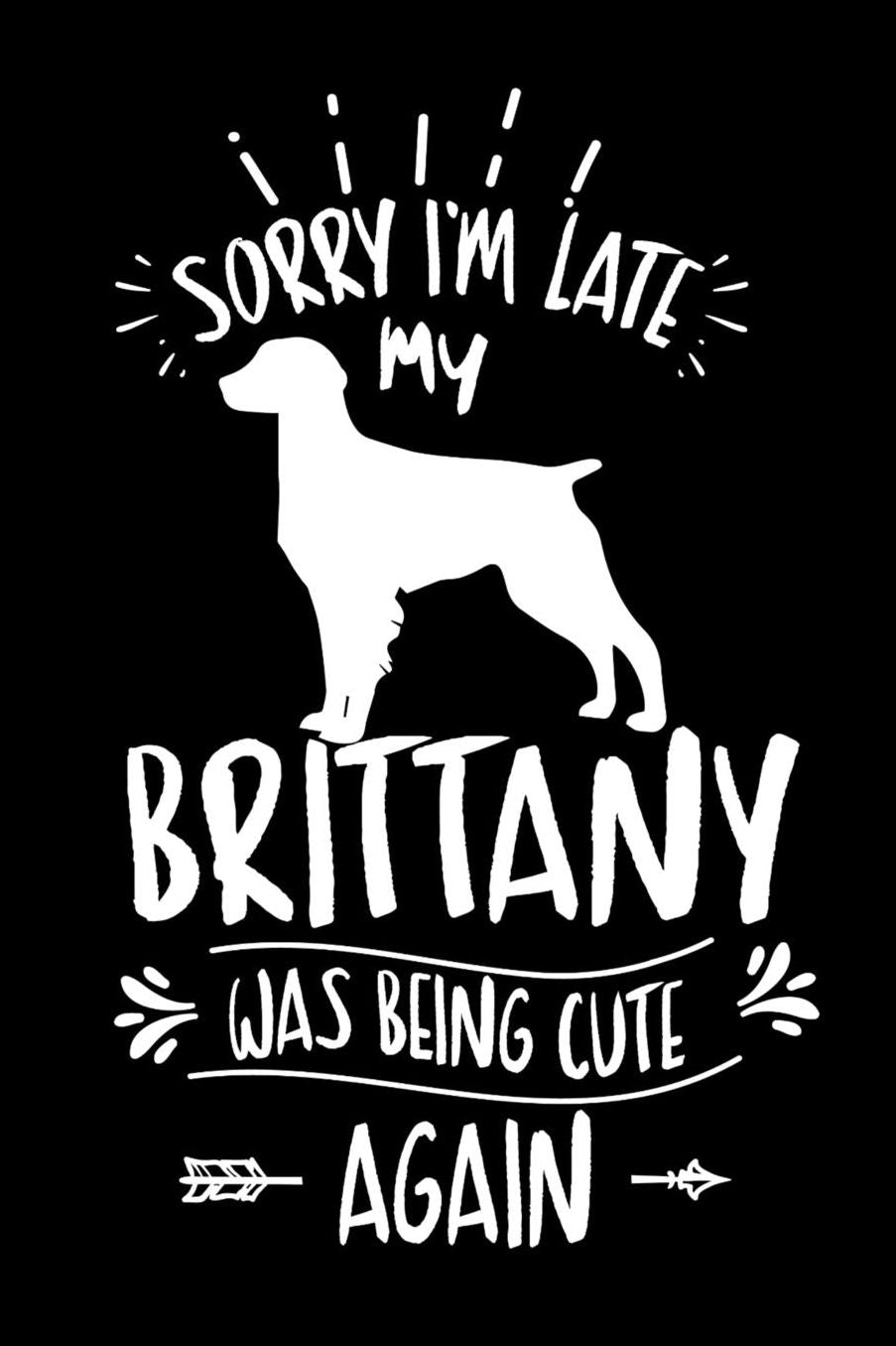 Sorry I'm Late My Brittany was Being Cute Again: Daily 100 page 6 x 9 journal to jot down your ideas and notes
