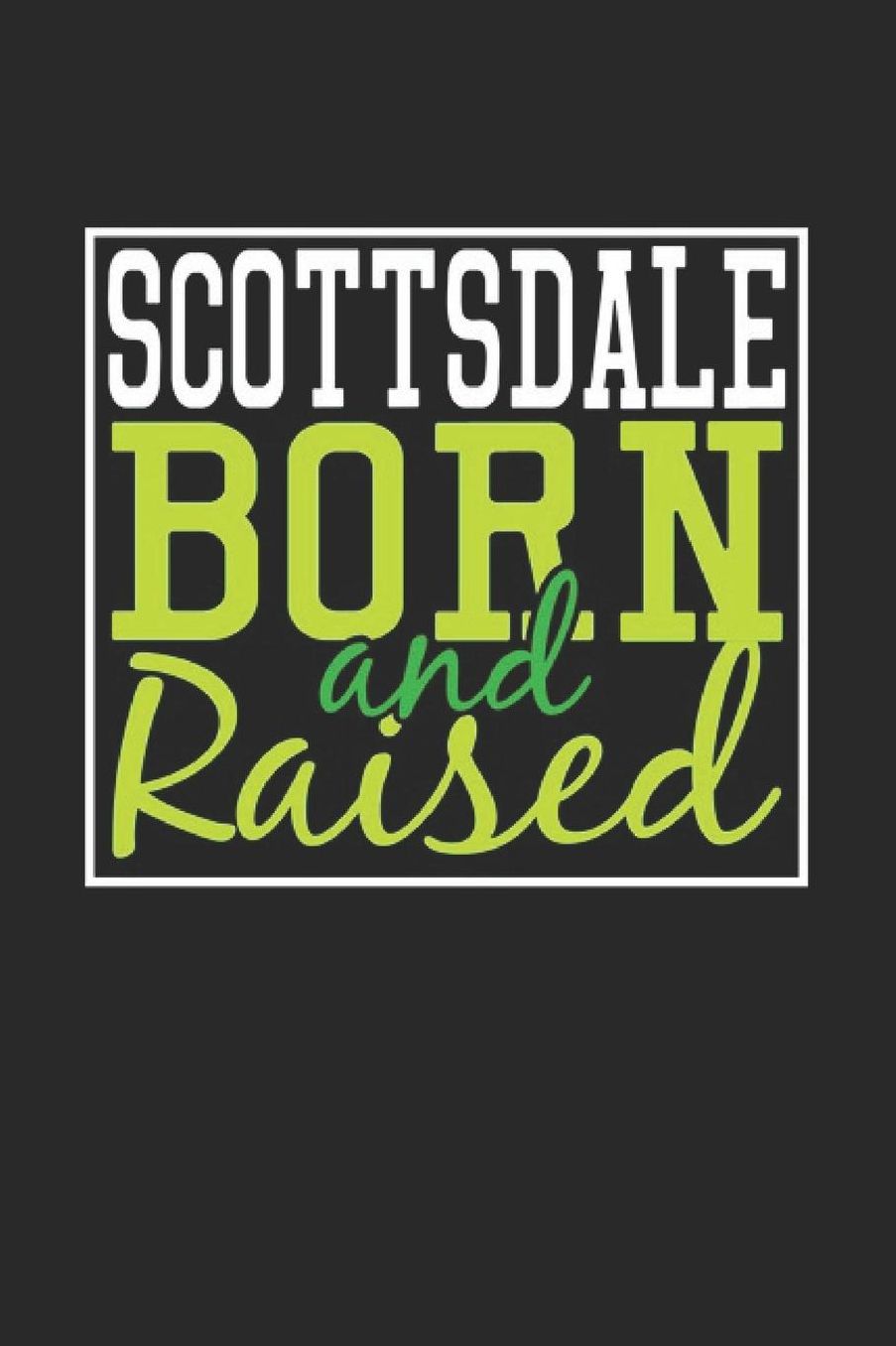 Scottsdale Born And Raised: Scottsdale Notebook Scottsdale Vacation Journal 110 Blank Paper Pages 6 x 9 Handlettering Diary I Logbook Scottsdale Buch
