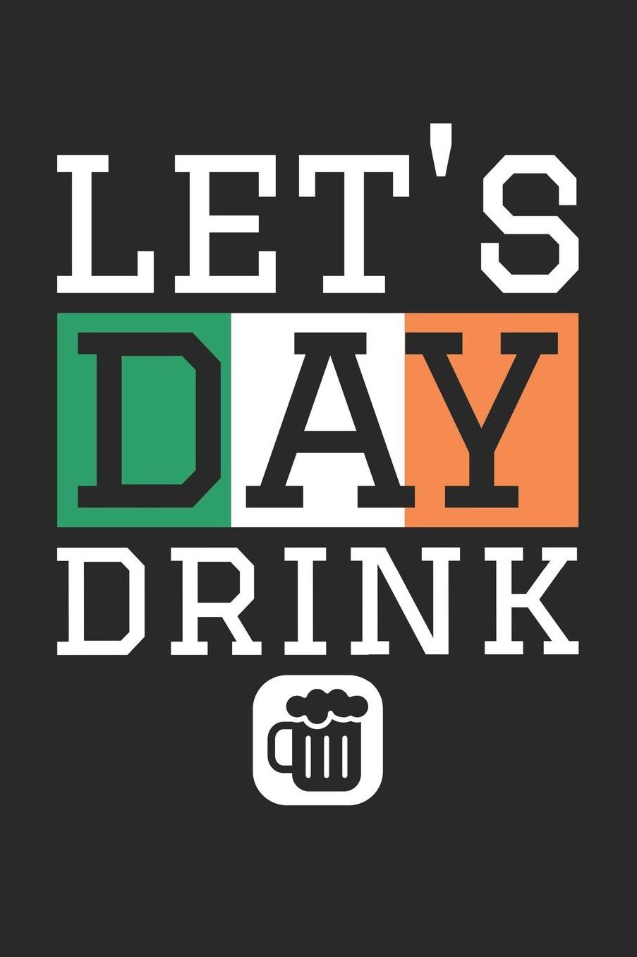 St. Patrick's Day Notebook - St Patricks Day Gift Let's Day Drink Irish Drinking - St. Patrick's Day Journal: Medium College-Ruled Journey Diary, 110 page, Lined, 6x9 (15.2 x 22.9 cm)