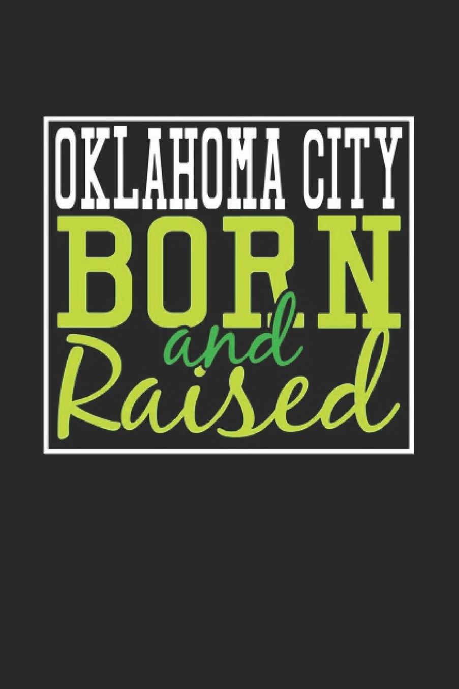 Oklahoma City Born And Raised: Oklahoma City Notebook Oklahoma City Vacation Journal 110 Blank Paper Pages 6 x 9 Handlettering Diary I Logbook Oklahoma City Buch