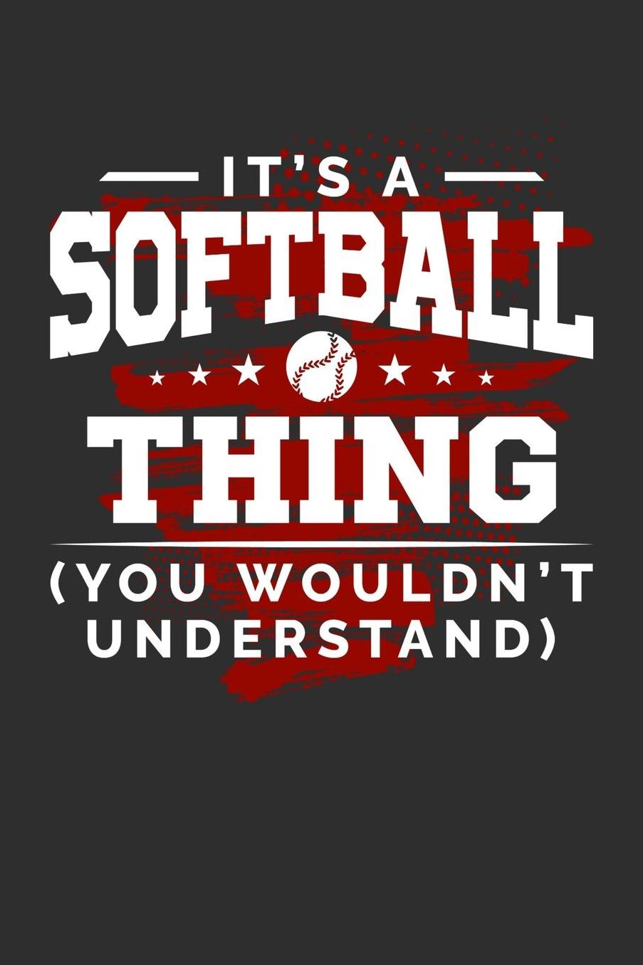 It's A Softball Thing You Wouldn't Understand: Daily 100 page 6 x 9 journal for sport lovers perfect Gift to jot down his ideas and notes