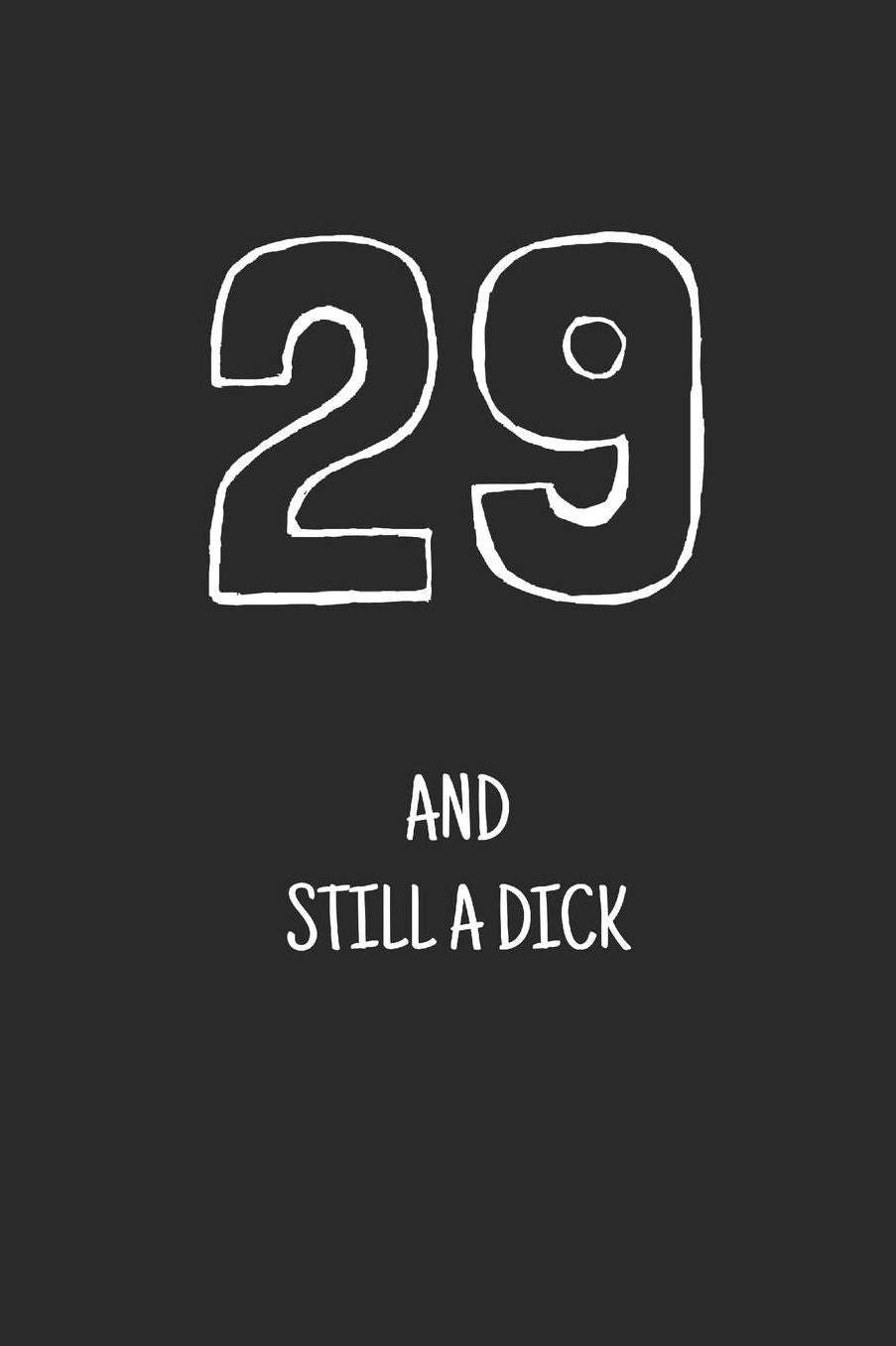 29 and still a dick: Notebook, Funny Happy 29th Birthday gift, Blank lined novelty journal, Great gag present (more useful than a card!)