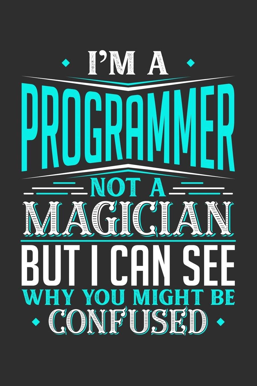I'm A Programmer Not A Magician But I can See Why You Might Be Confused: Daily 100 page 6 x 9 journal to jot down your ideas and notes