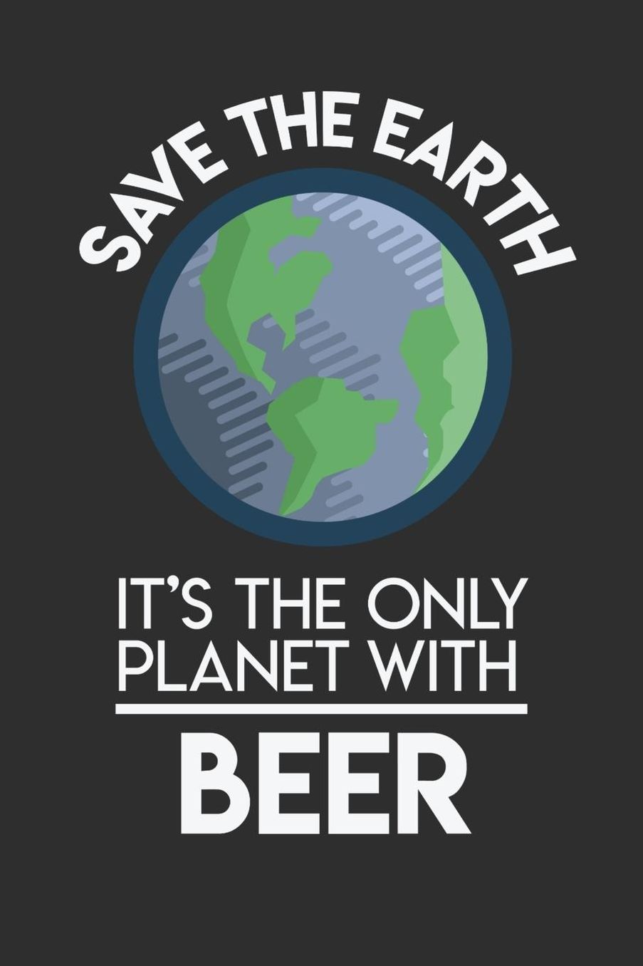 Save The Earth It's The Only Planet With Beer: Daily 100 page 6 x 9 Food Lover journal to jot down your ideas and notes