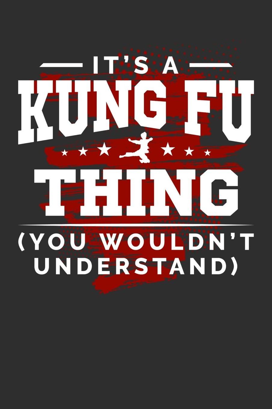 It's A Kung Fu Thing You Wouldn't Understand: Daily 100 page 6 x 9 journal for sport lovers perfect Gift to jot down his ideas and notes