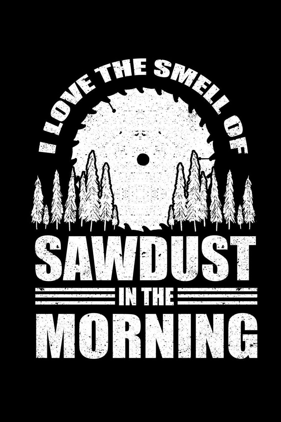 I Love The Smell of Sawdust In The Morning: Lined Writing Notebook Journal, 6x9, 120 Pages