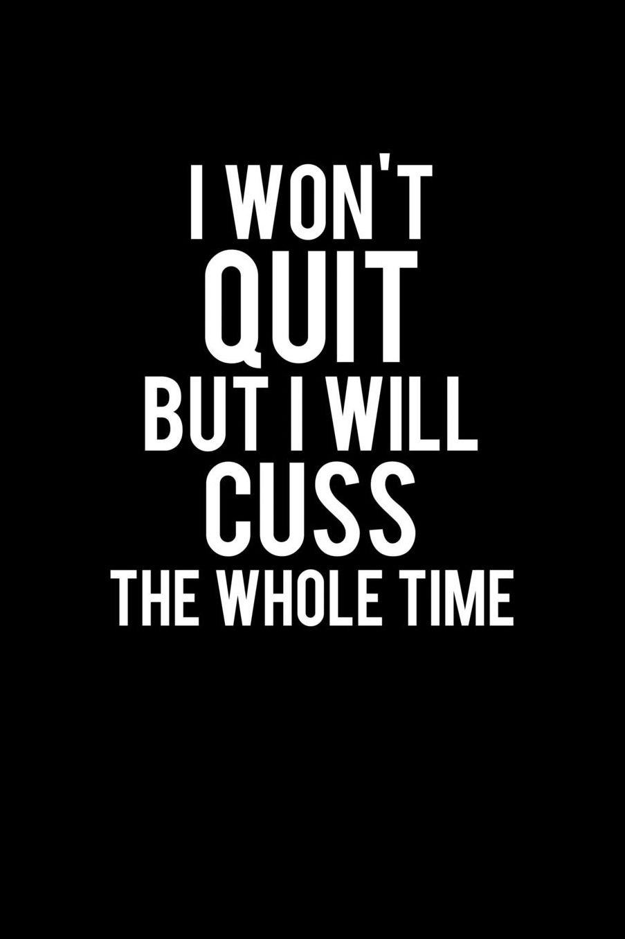 I Won't Quit But I Will Cuss The Whole Time: Lined Writing Notebook Journal, 6x9, 120 Pages