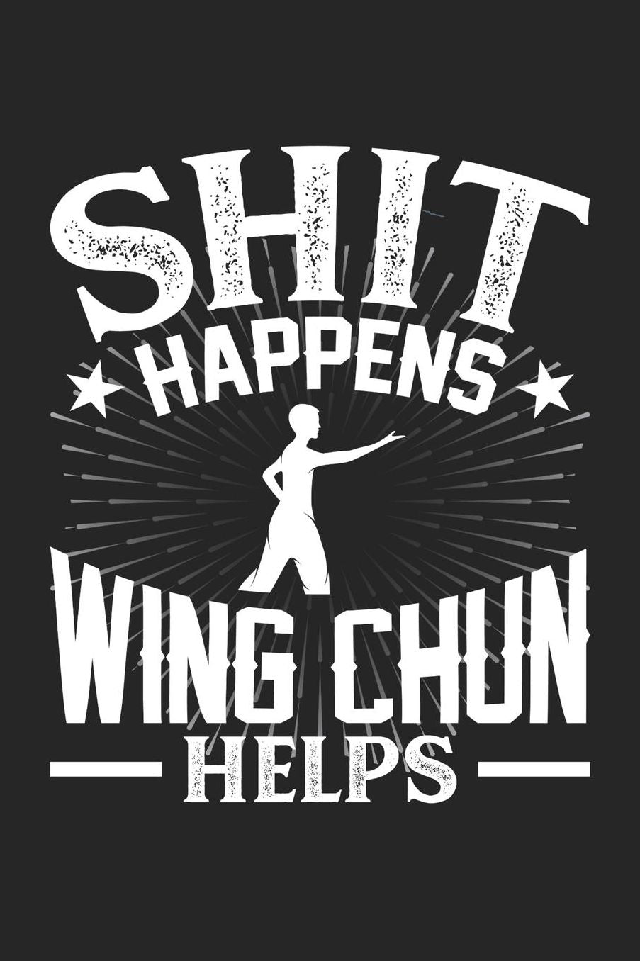 Shit Happens Wing Chun Helps: Daily 100 page 6 x 9 journal for those who practice Martial Arts perfect Gift to jot down his daily ideas and notes