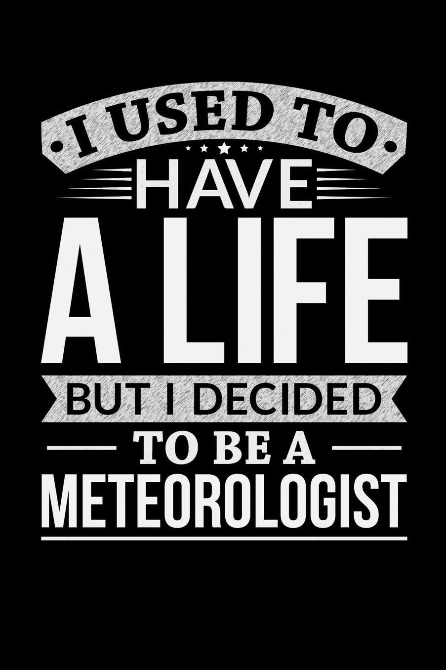 I Used To Have A Life But I Decided To Be A Meteorologist: Daily 100 page 6 x 9 journal to jot down your ideas and notes