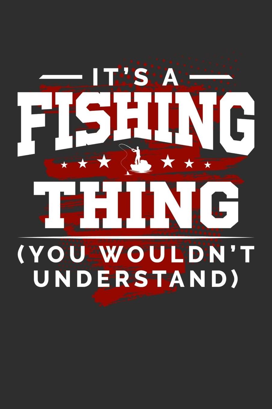 It's An Fishing Thing You Wouldn't Understand: Daily 100 page 6 x 9 journal for sport lovers perfect Gift to jot down his ideas and notes