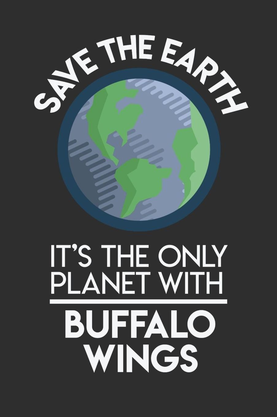 Save The Earth It's The Only Planet With Buffalo Wings: Daily 100 page 6 x 9 Food Lover journal to jot down your ideas and notes