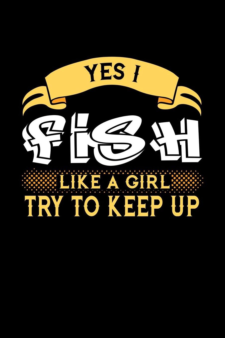 Yes I Fish Like a Girl Try to Keep Up: 6x9 inches checkered notebook, 120 Pages, Composition Book and Journal, perfect gift idea for girls like your daughter, sister or girlfriend who loves to Fish