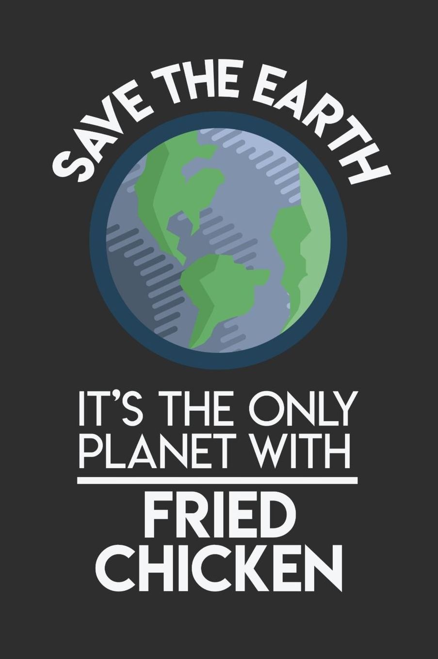 Save The Earth It's The Only Planet With Fried Chicken: Daily 100 page 6 x 9 Food Lover journal to jot down your ideas and notes