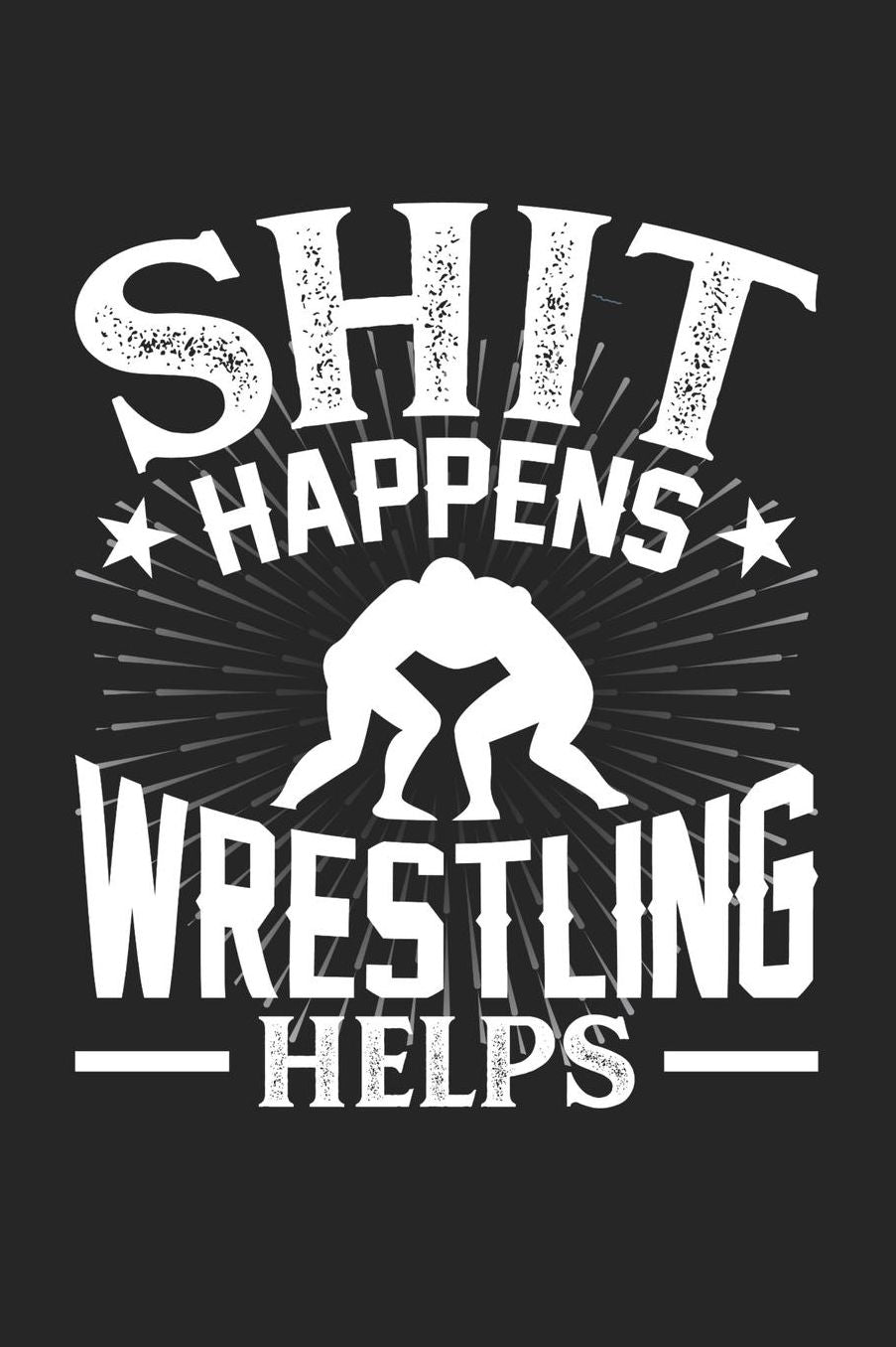Shit Happens Wrestling Helps: Daily 100 page 6 x 9 journal for those who practice Martial Arts perfect Gift to jot down his daily ideas and notes