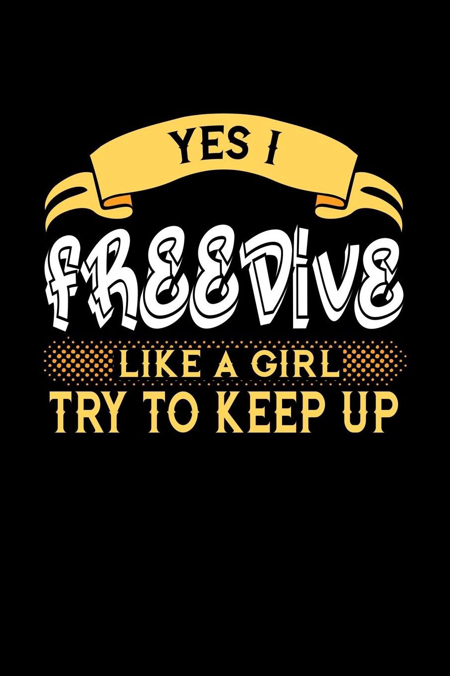 Yes I Freedive Like a Girl Try to Keep Up: 6x9 inches college ruled notebook, 120 Pages, Composition Book and Journal, perfect gift idea for girls like your daughter, sister or girlfriend who loves to Freedive