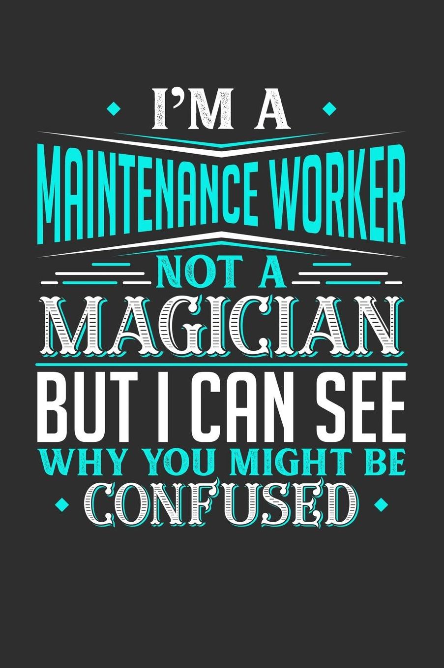 I'm A Maintenance Worker Not A Magician But I can See Why You Might Be Confused: Daily 100 page 6 x 9 journal to jot down your ideas and notes