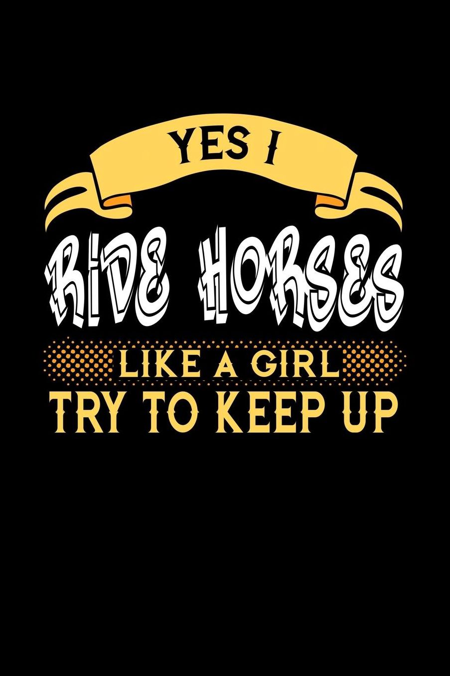 Yes I Ride Horses Like a Girl Try to Keep Up: 6x9 inches checkered notebook, 120 Pages, Composition Book and Journal, perfect gift idea for girls like your daughter, sister or girlfriend who loves to ride Horses
