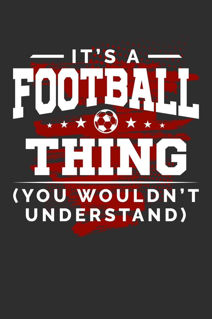 It's An Football Thing You Wouldn't Understand: Daily 100 page 6 x 9 journal for sport lovers perfect Gift to jot down his ideas and notes