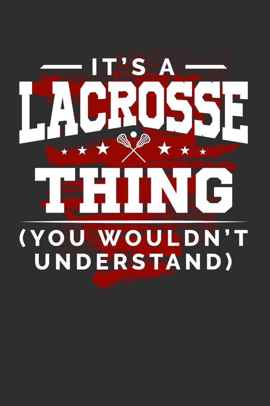 It's A Lacrosse Thing You Wouldn't Understand: Daily 100 page 6 x 9 journal for sport lovers perfect Gift to jot down his ideas and notes