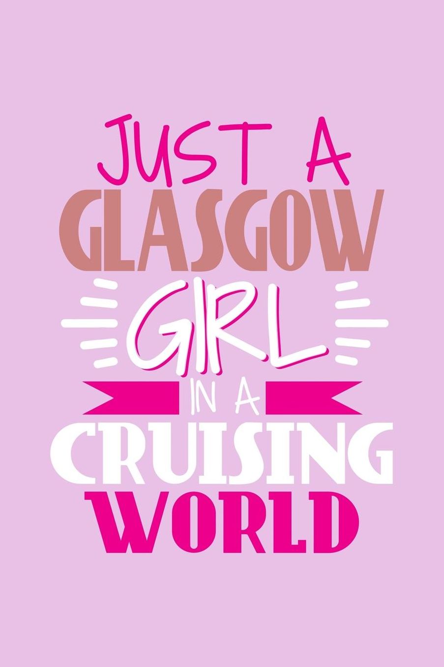 Just A Glasgow Girl In A Cruising World: 6x9 110 Blank Notebook Inspirational Journal Travel Note Pad Motivational Quote Collection Sketchbook
