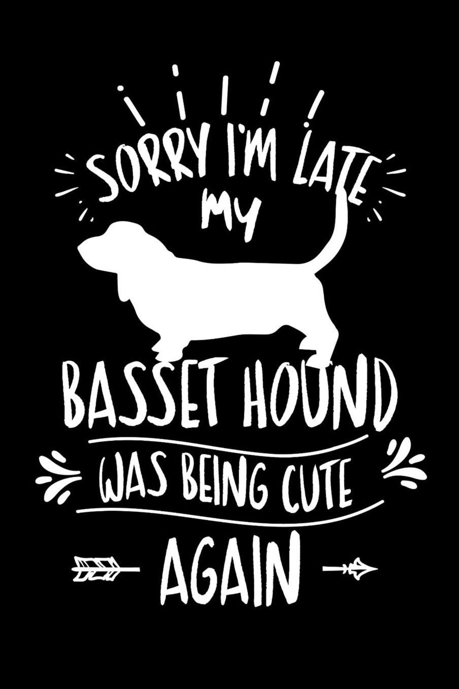 Sorry I'm Late My Basset Hound was Being Cute Again: Daily 100 page 6 x 9 journal to jot down your ideas and notes