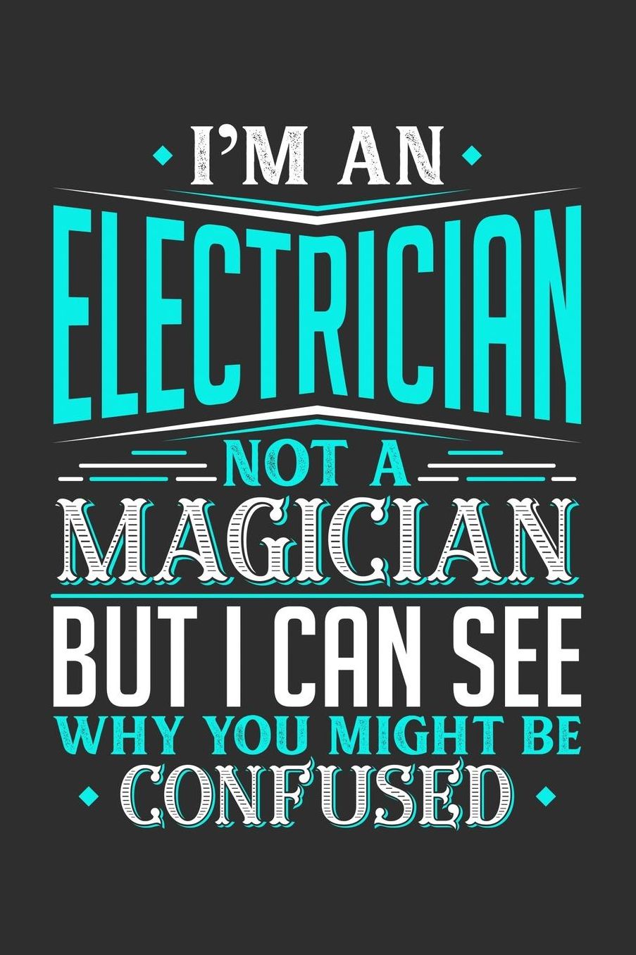 I'm An Electrician Not A Magician But I can See Why You Might Be Confused: Daily 100 page 6 x 9 journal to jot down your ideas and notes