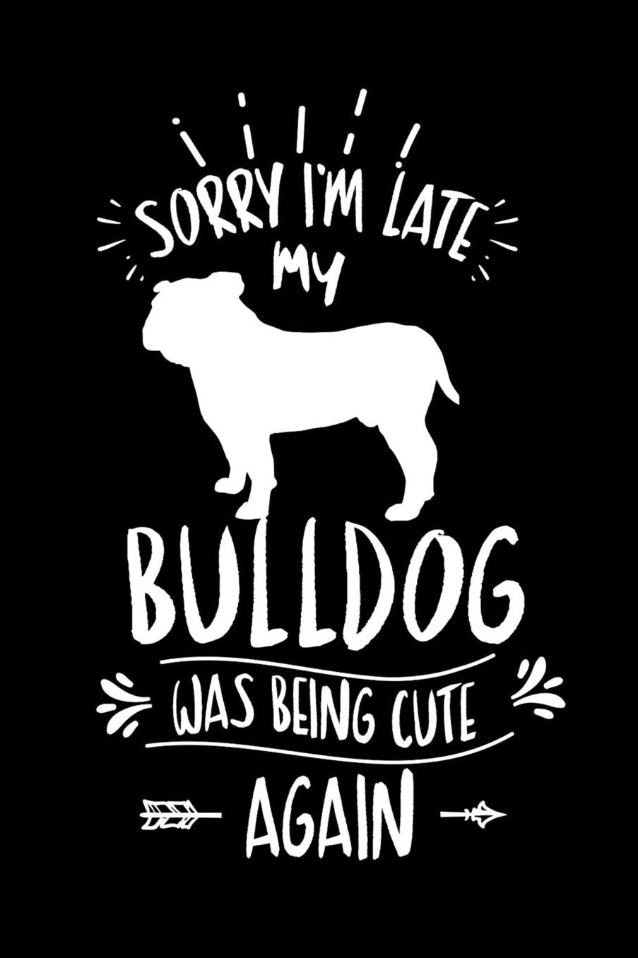 Sorry I'm Late My Bulldog was Being Cute Again: Daily 100 page 6 x 9 journal to jot down your ideas and notes