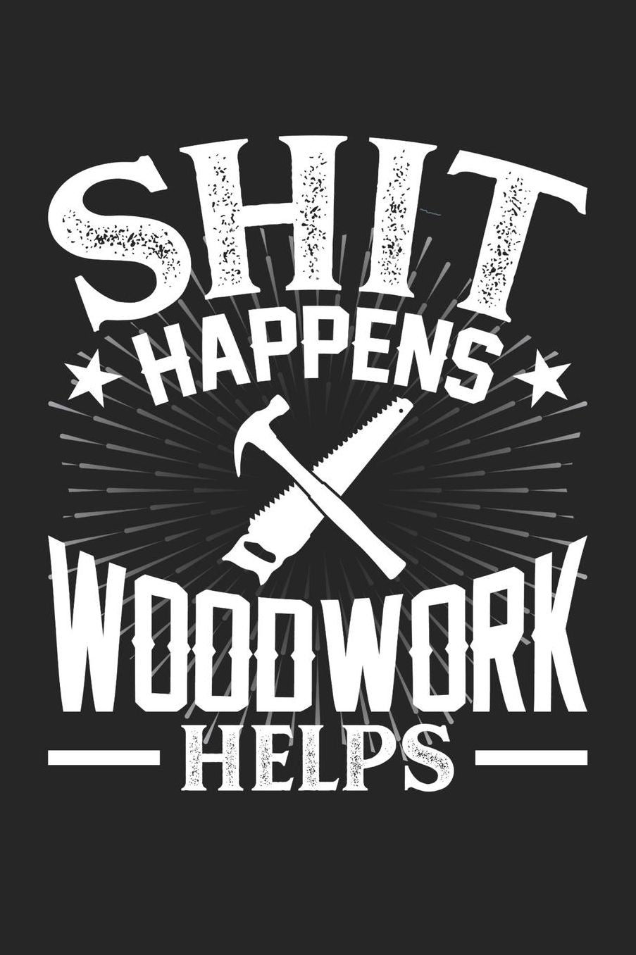 Shit Happens Woodwork Helps: Daily 100 page 6 x 9 journal for hobby lovers perfect Gift to jot down his daily ideas and notes