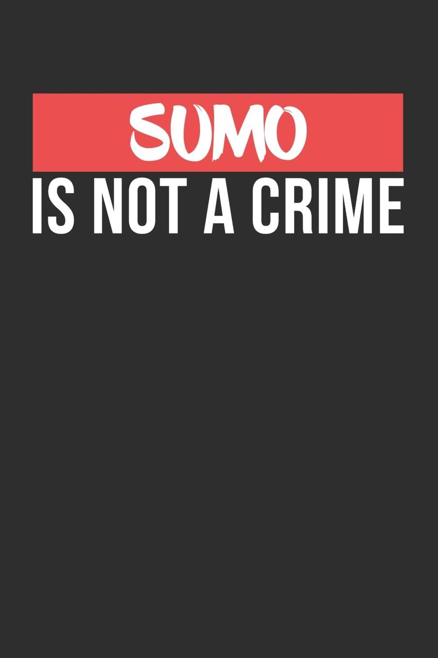 Sumo is not a Crime: Daily 100 page 6 x 9 journal for Martial Arts lovers perfect Gift to jot down his ideas and notes