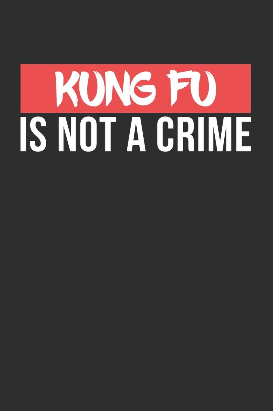 Kung Fu is not a Crime: Daily 100 page 6 x 9 journal for Martial Arts lovers perfect Gift to jot down his ideas and notes