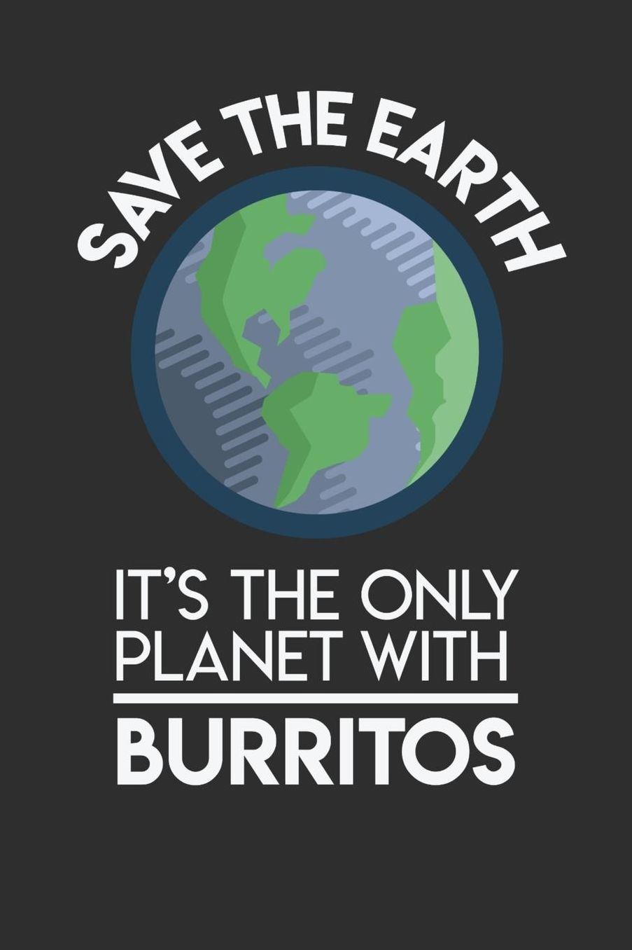 Save The Earth It's The Only Planet With Burritos: Daily 100 page 6 x 9 Food Lover journal to jot down your ideas and notes