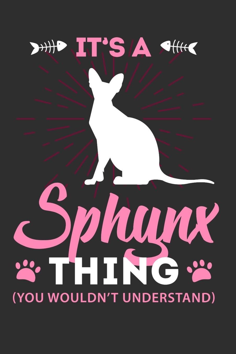 It's A Sphynx Thing You Wouldn't Understand: Daily 100 page 6 x 9 journal to jot down your ideas and notes