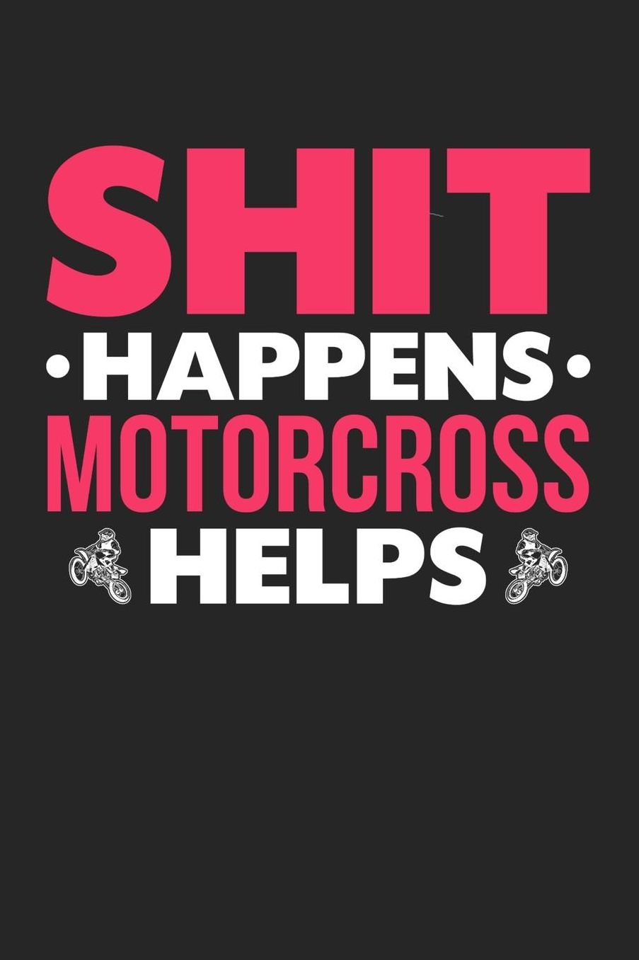 Shit Happens Motorcross Helps: Daily 100 page 6 x 9 journal for hobby lovers funny Gift to jot down her daily ideas and notes