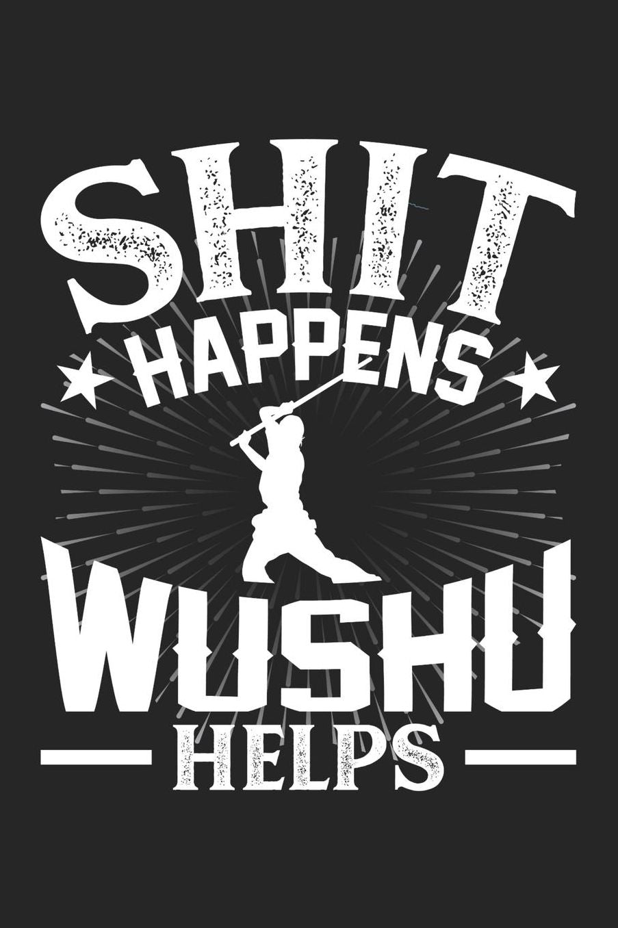 Shit Happens Wushu Helps: Daily 100 page 6 x 9 journal for those who practice Martial Arts perfect Gift to jot down his daily ideas and notes