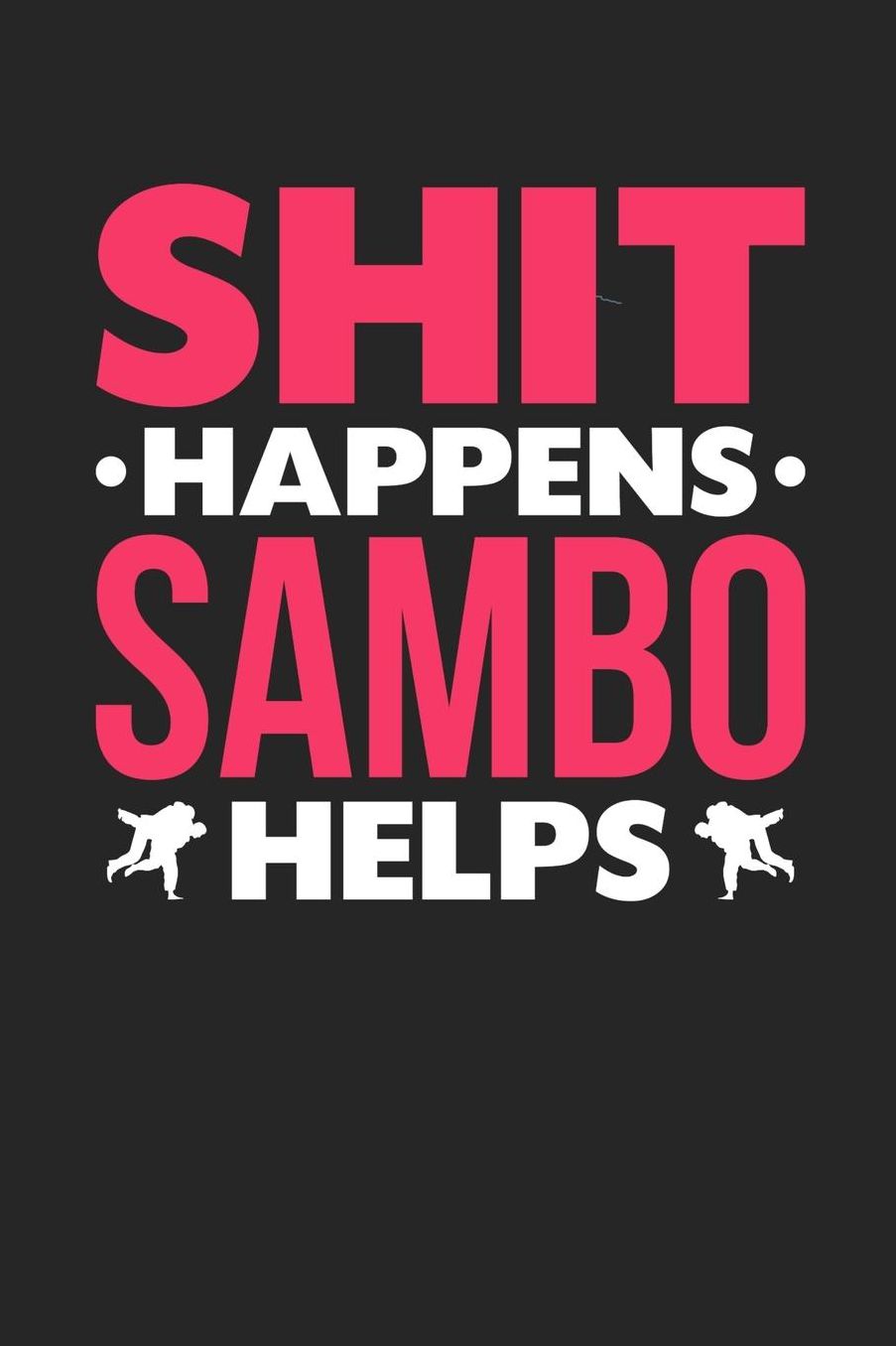Shit Happens Sambo Helps: Daily 100 page 6 x 9 journal for those who love to practice Martial Arts perfect Gift to jot down her daily ideas and notes