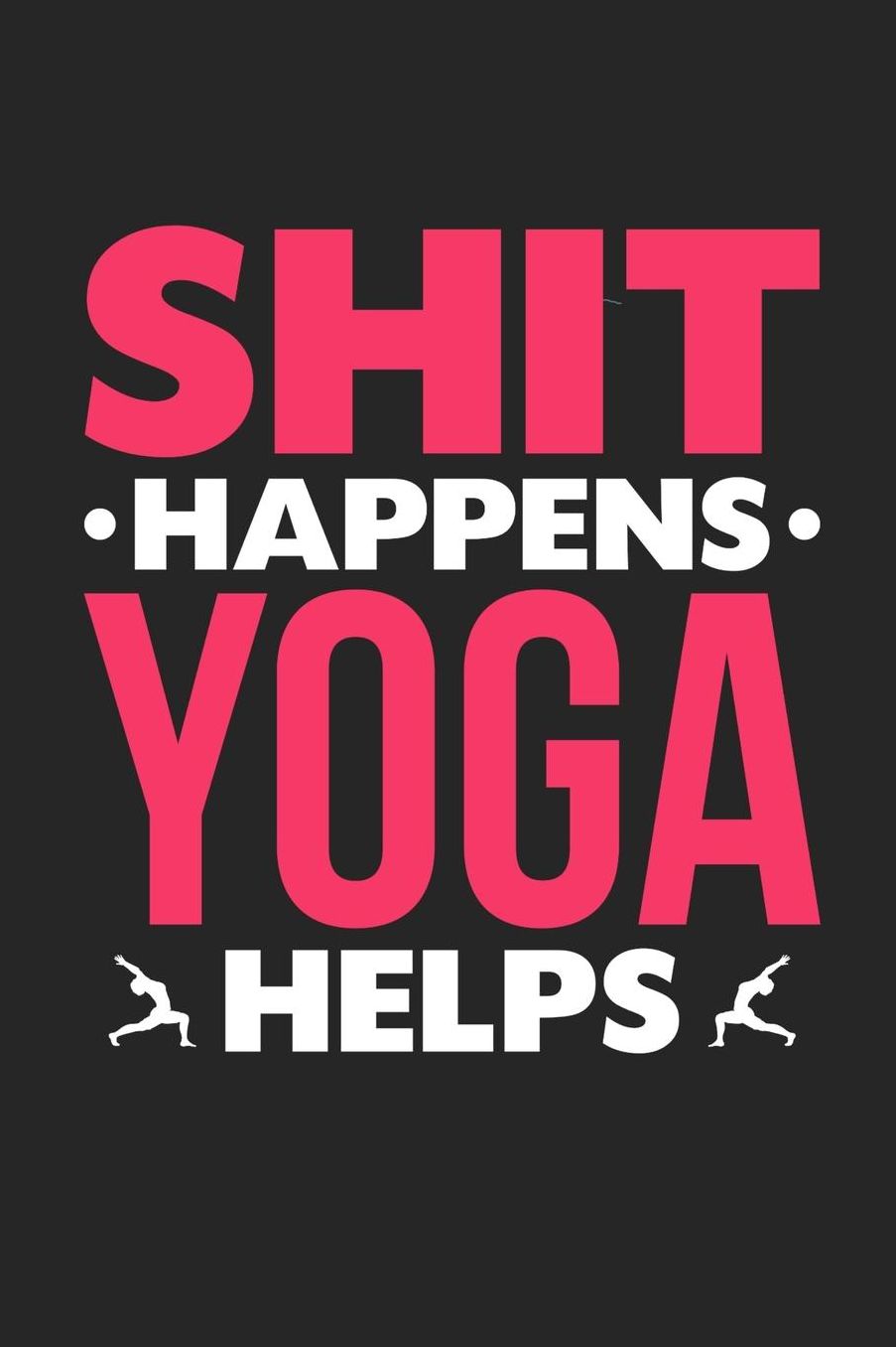 Shit Happens Yoga Helps: Daily 100 page 6 x 9 journal for hobby lovers funny Gift to jot down her daily ideas and notes