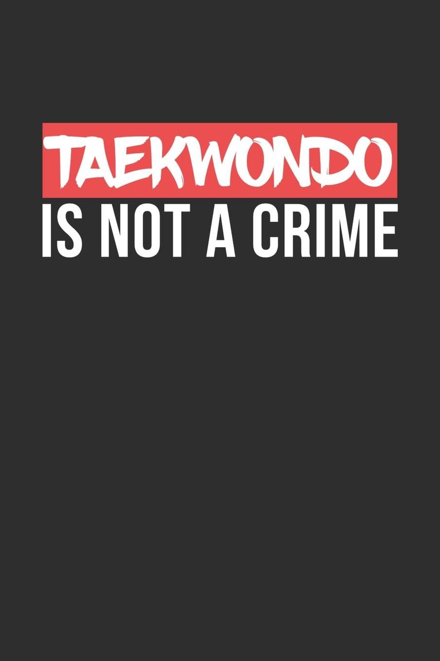 Taekwondo is not a Crime: Daily 100 page 6 x 9 journal for Martial Arts lovers perfect Gift to jot down his ideas and notes