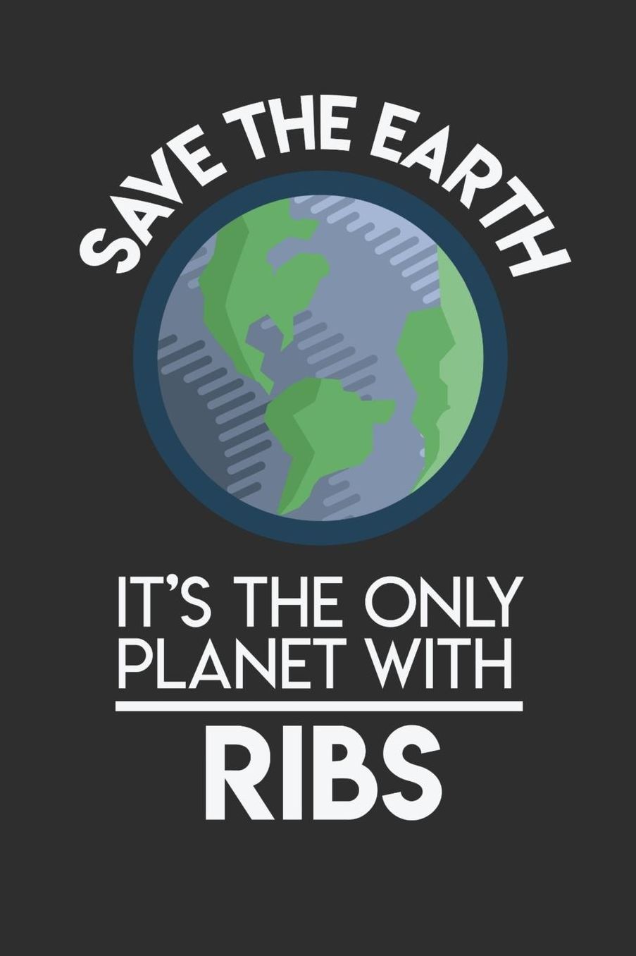 Save The Earth It's The Only Planet With Ribs: Daily 100 page 6 x 9 Food Lover journal to jot down your ideas and notes