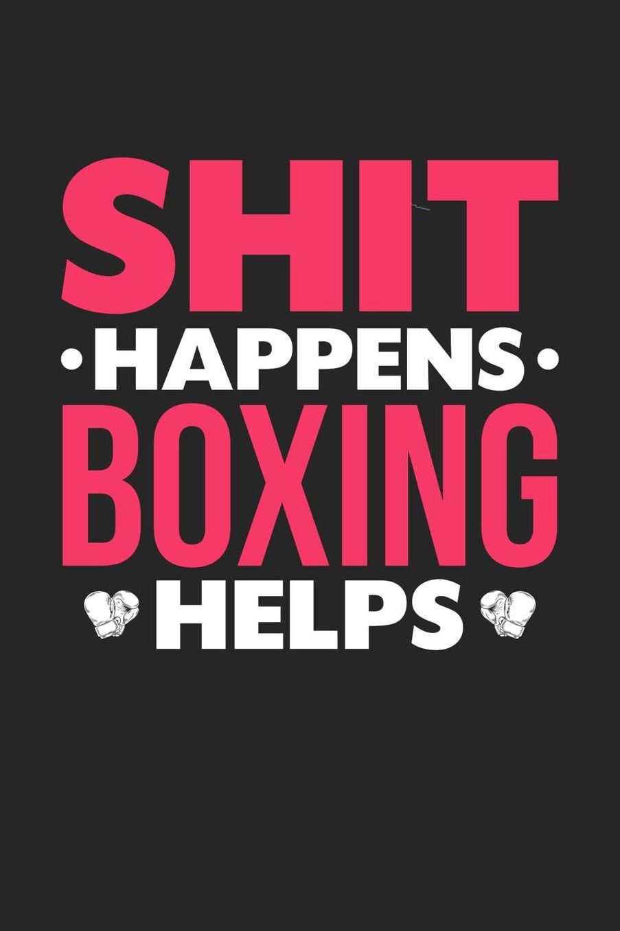 Shit Happens Boxing Helps: Daily 100 page 6 x 9 journal for hobby lovers funny Gift to jot down her daily ideas and notes