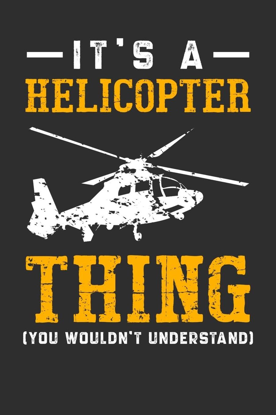It's A Helicopter Thing You Wouldn't Understand: Daily 100 page 6 x 9 journal for hobby lovers perfect Gift to jot down his ideas and notes