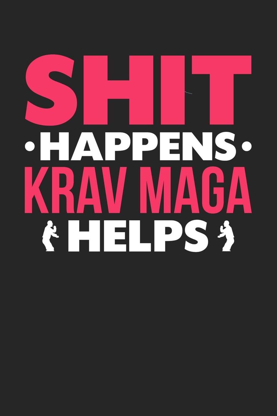 Shit Happens Krav Maga Helps: Daily 100 page 6 x 9 journal for those who love to practice Martial Arts perfect Gift to jot down her daily ideas and notes