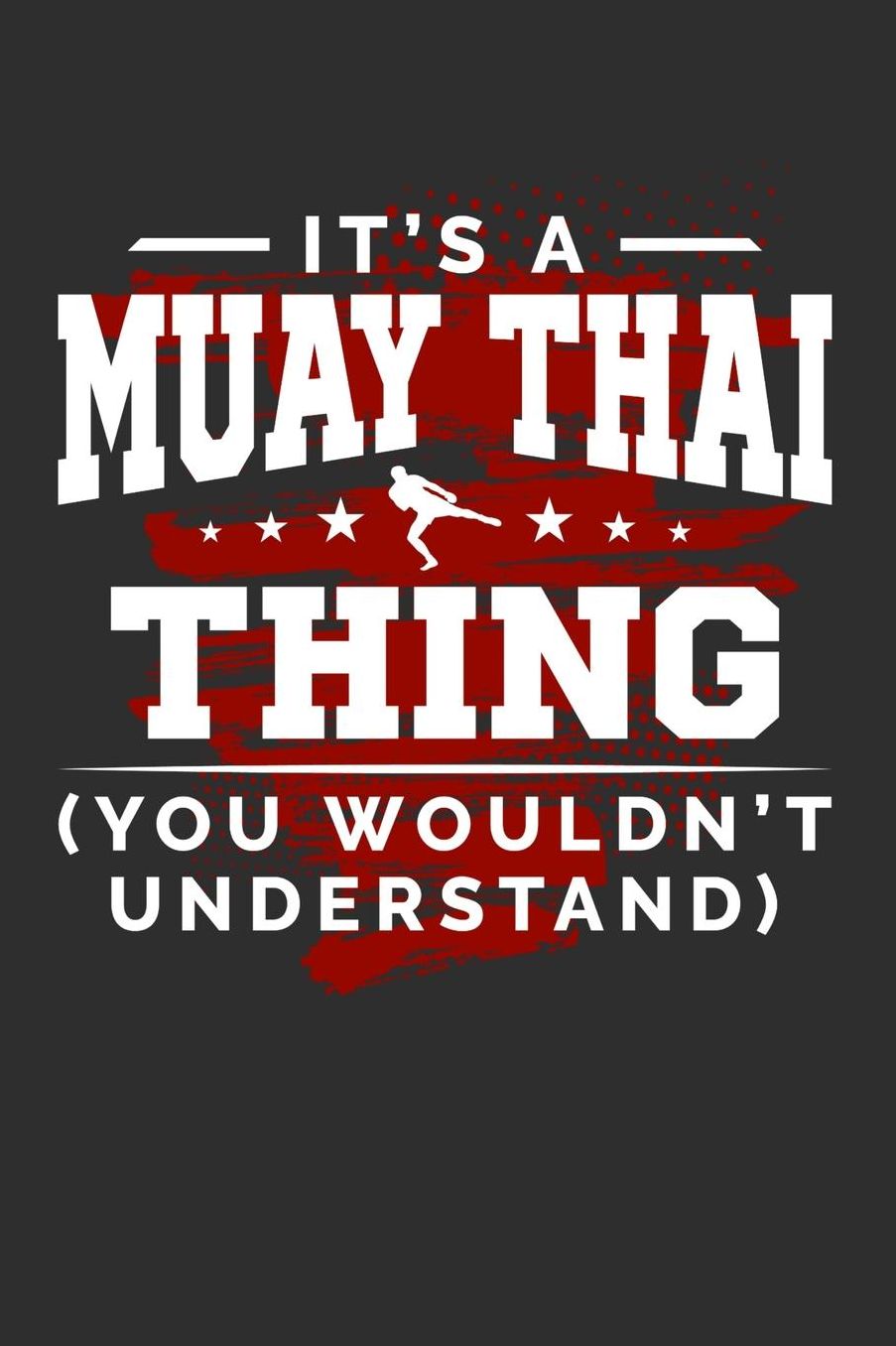 It's A Muay Thai Thing You Wouldn't Understand: Daily 100 page 6 x 9 journal for sport lovers perfect Gift to jot down his ideas and notes