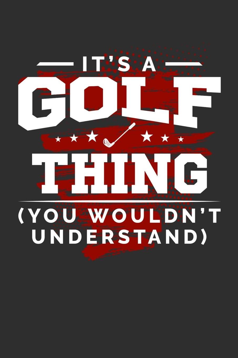 It's A Golf Thing You Wouldn't Understand: Daily 100 page 6 x 9 journal for sport lovers perfect Gift to jot down his ideas and notes