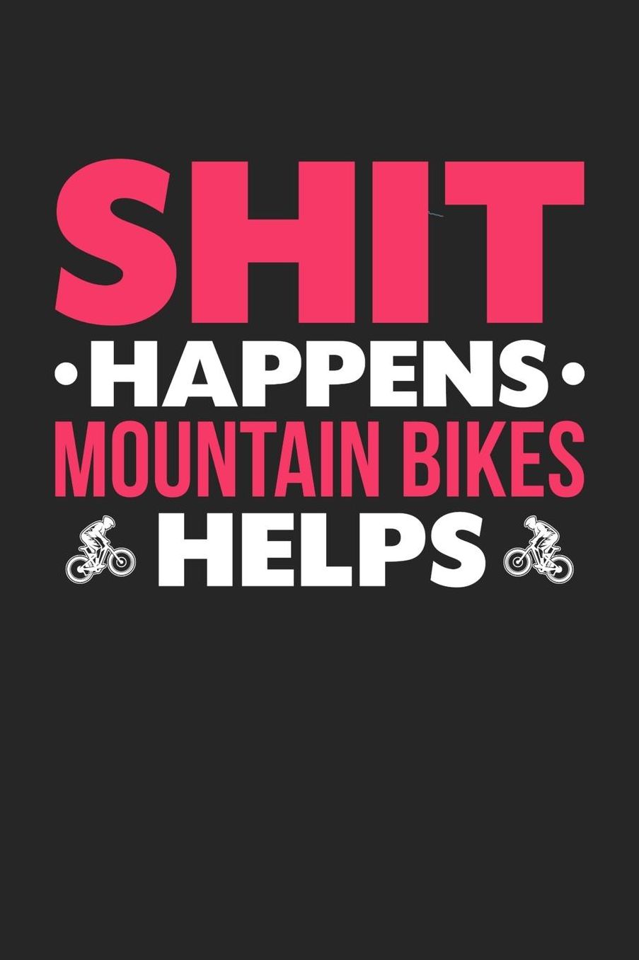 Shit Happens Mountain Bikes Helps: Daily 100 page 6 x 9 journal for hobby lovers funny Gift to jot down her daily ideas and notes