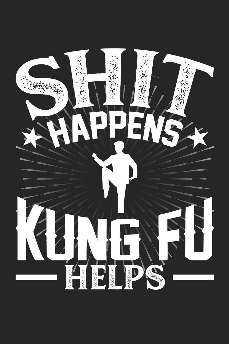 Shit Happens Kung Fu Helps: Daily 100 page 6 x 9 journal for those who practice Martial Arts perfect Gift to jot down his daily ideas and notes